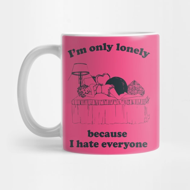 I'm Only Lonely Because I Hate Everyone by n23tees